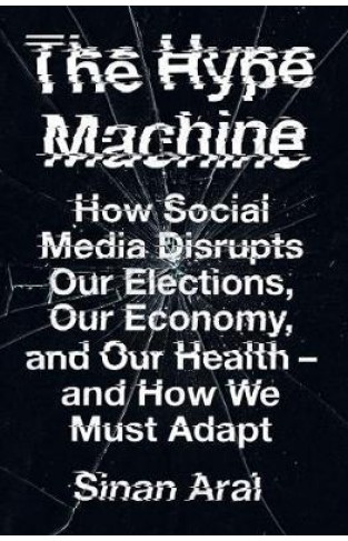 The Hype Machine : How Social Media Disrupts Our Elections, Our Economy and Our Health 